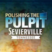 Polishing the Pulpit - Sevierville 2026